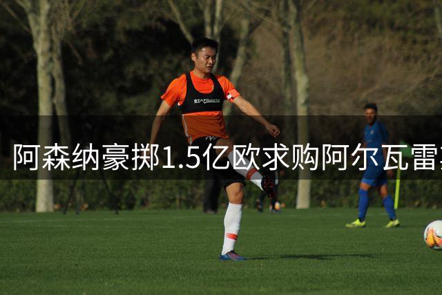 阿森纳豪掷1.5亿欧求购阿尔瓦雷斯 转会悬念只剩球员意愿