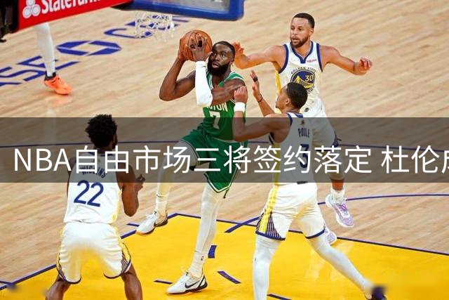NBA自由市场三将签约落定 杜伦成最后待价者